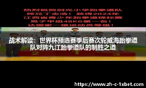 战术解读：世界杯预选赛季后赛次轮威海跆拳道队对阵九江跆拳道队的制胜之道